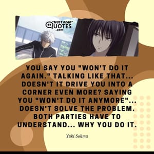 You say you "won't do it again." Talking like that... Doesn't it drive you into a corner even more? Saying you "won't do it anymore"... Doesn't solve the problem. Both parties have to understand... WHY you do it.