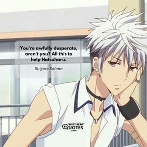 You're awfully desperate, aren't you? All this to help Hatsuharu.