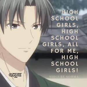 High school girls, high school girls, all for me, high school girls!
