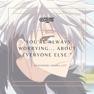 You're always worrying... About everyone else.