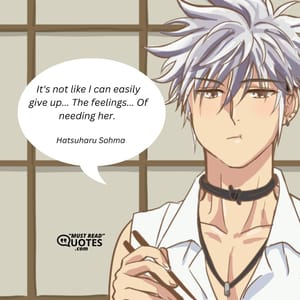 It's not like I can easily give up... The feelings... Of needing her.