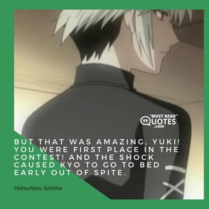 But that was AMAZING, Yuki! You were first place in the contest! And the shock caused Kyo to go to bed early out of spite.