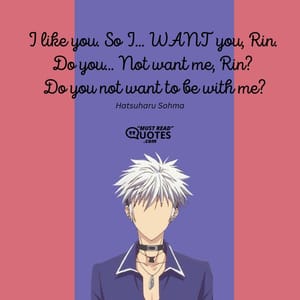 I like you. So I... WANT you, Rin. Do you... Not want me, Rin? Do you not want to be with me?