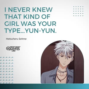 I never knew that kind of girl was your type...YUN-YUN.
