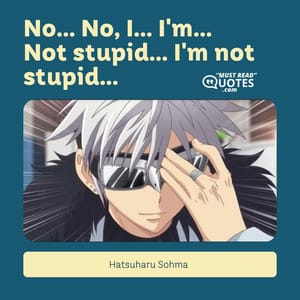No... No, I... I'm... Not stupid... I'm not stupid...