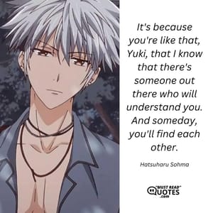 It's because you're like that, Yuki, that I know that there's someone out there who will understand you. And someday, you'll find each other.