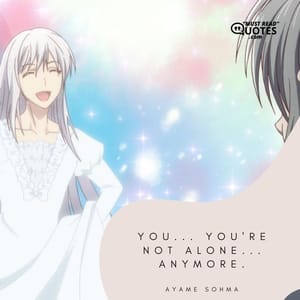 You... You're not alone... Anymore.