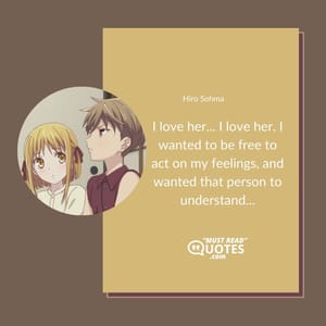 I love her... I love her. I wanted to be free to act on my feelings, and wanted that person to understand...