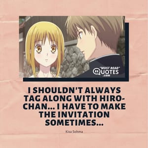 I shouldn't always tag along with Hiro-chan... I have to make the invitation sometimes...