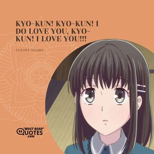 Kyo-kun! Kyo-kun! I do love you, Kyo-kun! I love you!!!