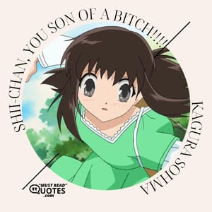 SHII-CHAN, YOU SON OF A BITCH!!!!