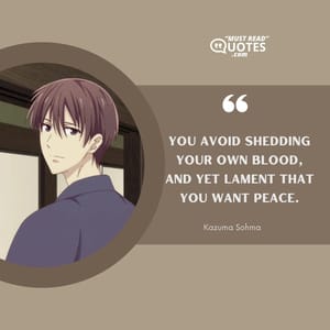 You avoid shedding your own blood, and yet lament that you want peace.