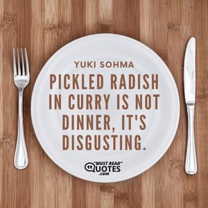 Pickled radish in curry is not dinner, it's disgusting.