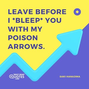 Leave before I *bleep* you with my poison arrows.