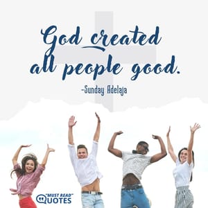God created all people good.