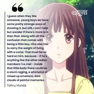 I guess when they like someone, young boys do have some pretty strange ways of showing it, but still, I can't help but wonder if there's more to it than that. Along with all the confusion that comes with being a little boy, Hiro also has to carry the weight of living with a curse. That must be so hard on him, because - if he's anything like the other zodiac members I've met - inside that little body there could be a storm raging, a whirlwind of mixed up emotions, dark clouds of painful memories.