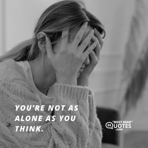 You’re not as alone as you think.