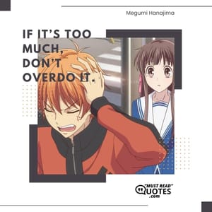 If it’s too much, don’t overdo it.