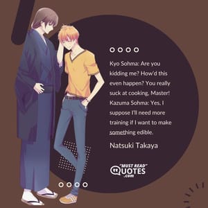 Kyo Sohma: Are you kidding me? How’d this even happen? You really suck at cooking, Master! Kazuma Sohma: Yes, I suppose I’ll need more training if I want to make something edible.