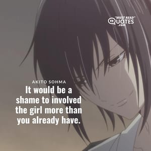 It would be a shame to involved the girl more than you already have.
