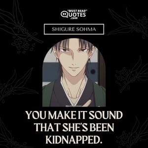 You make it sound that she's been kidnapped.
