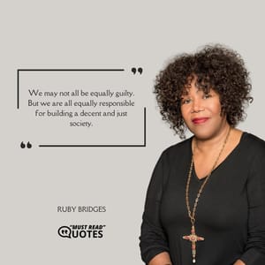 We may not all be equally guilty. But we are all equally responsible for building a decent and just society.
