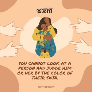 You cannot look at a person and judge him or her by the color of their skin.