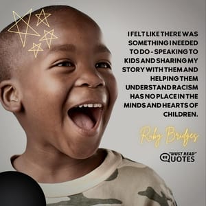 I felt like there was something I needed to do - speaking to kids and sharing my story with them and helping them understand racism has no place in the minds and hearts of children.