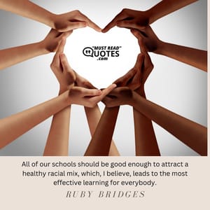 All of our schools should be good enough to attract a healthy racial mix, which, I believe, leads to the most effective learning for everybody.