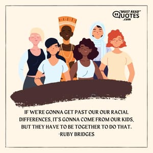 If we're gonna get past our our racial differences, it's gonna come from our kids, but they have to be together to do that.