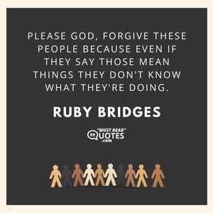 Please God, forgive these people because even if they say those mean things they don't know what they're doing.