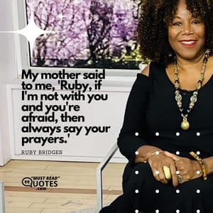 My mother said to me, 'Ruby, if I'm not with you and you're afraid, then always say your prayers.'