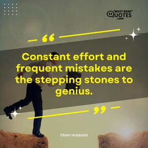 Constant effort and frequent mistakes are the stepping stones to genius.