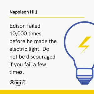 Edison failed 10,000 times before he made the electric light. Do not be discouraged if you fail a few times.