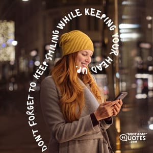 Don't forget to keep smiling while keeping your head up.