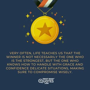 Very often, life teaches us that the winner is not necessarily the one who is the strongest, but the one who knows how to handle with grace and confidence delicate situations, making sure to compromise wisely.