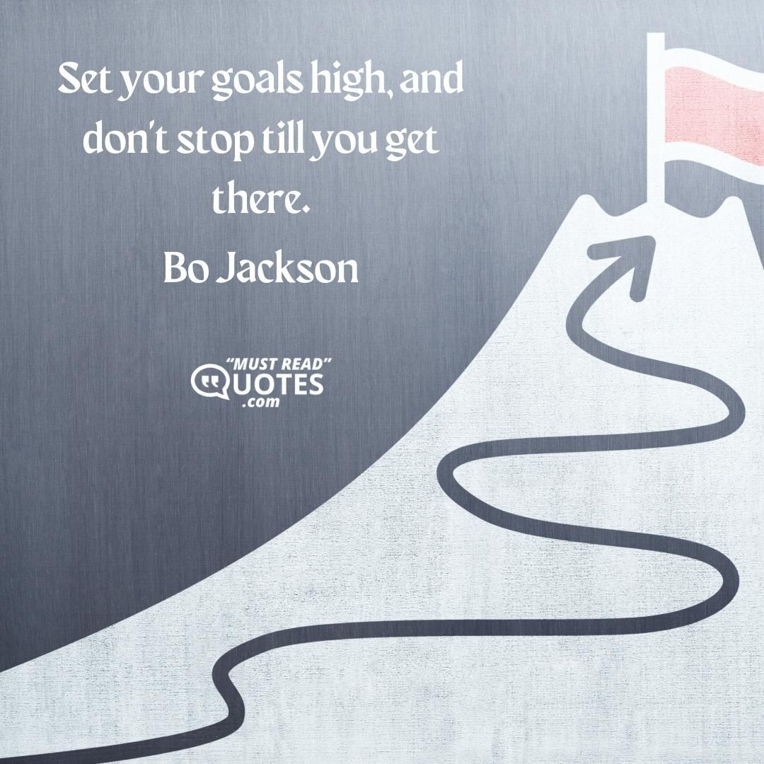 Set your goals high, and don't stop till you get there.