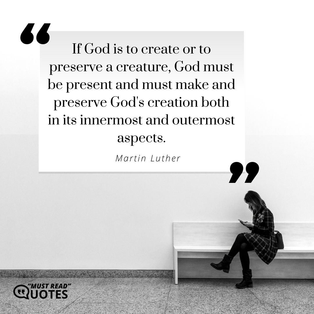 If God is to create or to preserve a creature, God must be present and must make and preserve God's creation both in its innermost and outermost aspects.