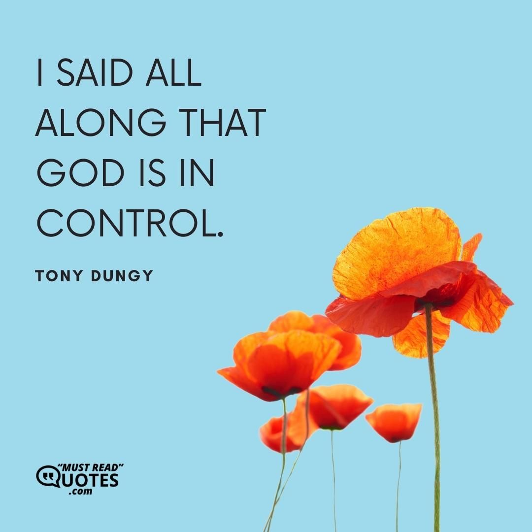 I said all along that God is in control.