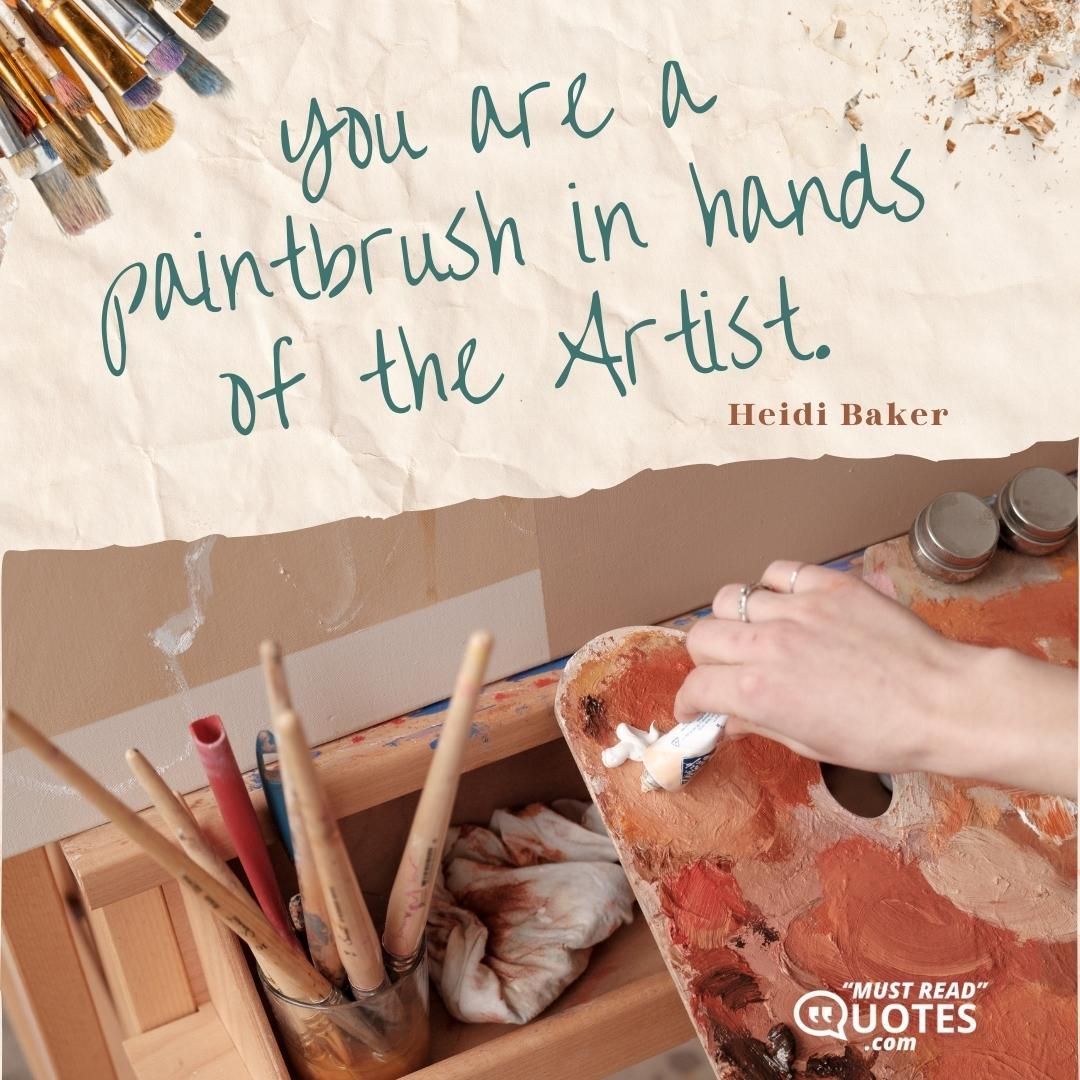 You are a paintbrush in hands of the Artist.