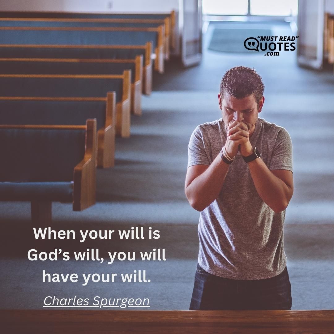 When your will is God’s will, you will have your will.