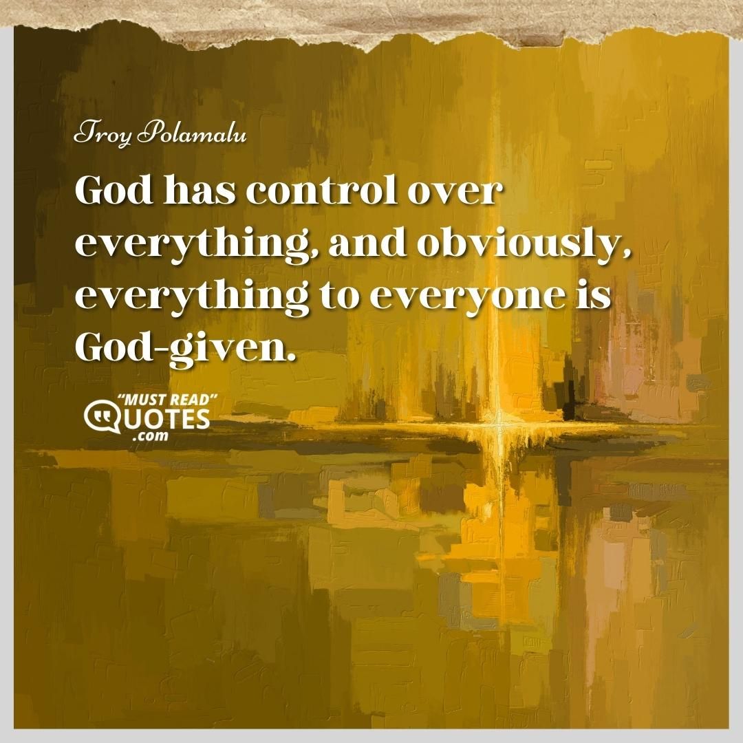 God has control over everything, and obviously, everything to everyone is God-given.