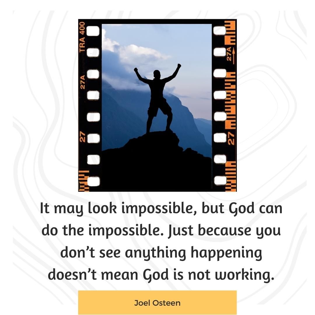 It may look impossible, but God can do the impossible. Just because you don’t see anything happening doesn’t mean God is not working.