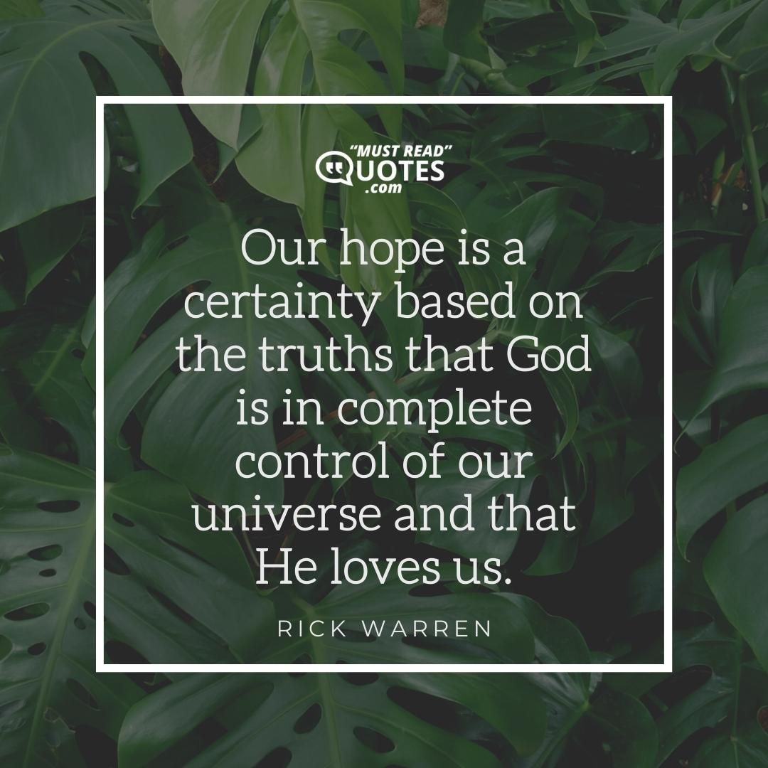 Our hope is a certainty based on the truths that God is in complete control of our universe and that He loves us.