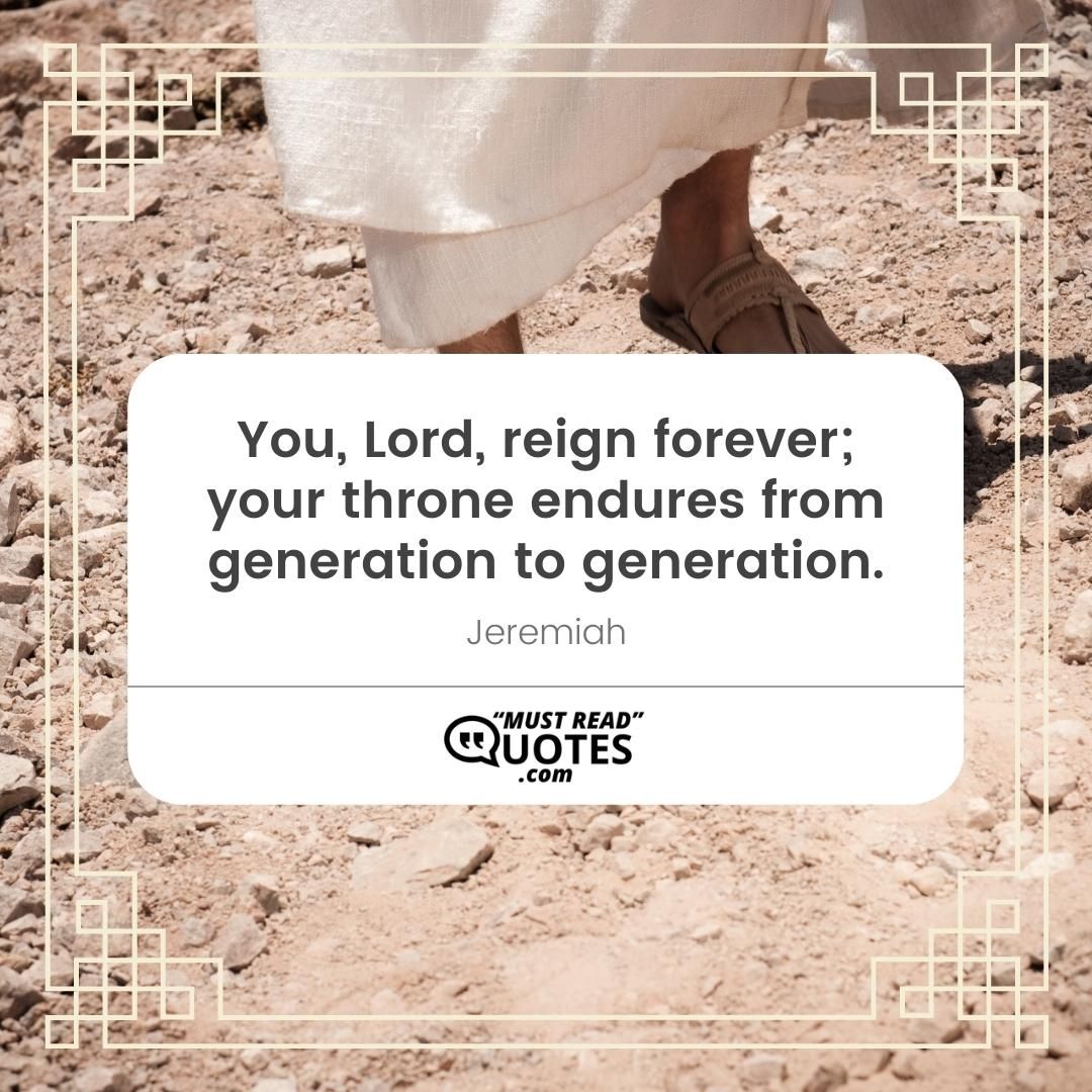 You, Lord, reign forever; your throne endures from generation to generation.