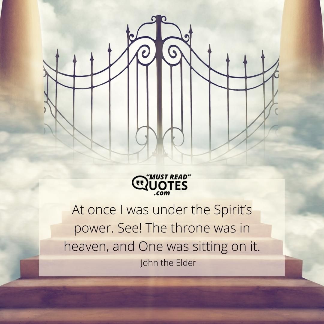 At once I was under the Spirit’s power. See! The throne was in heaven, and One was sitting on it.