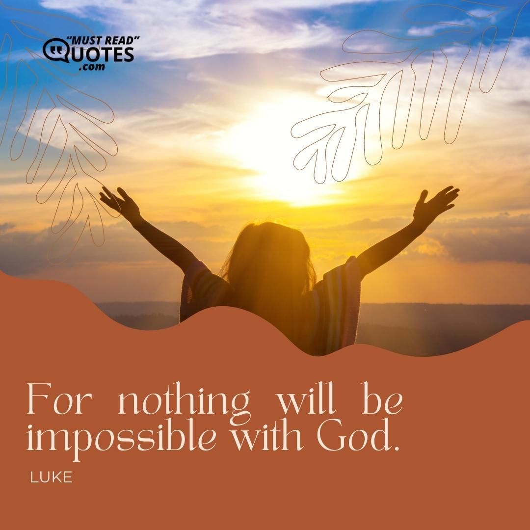 For nothing will be impossible with God.
