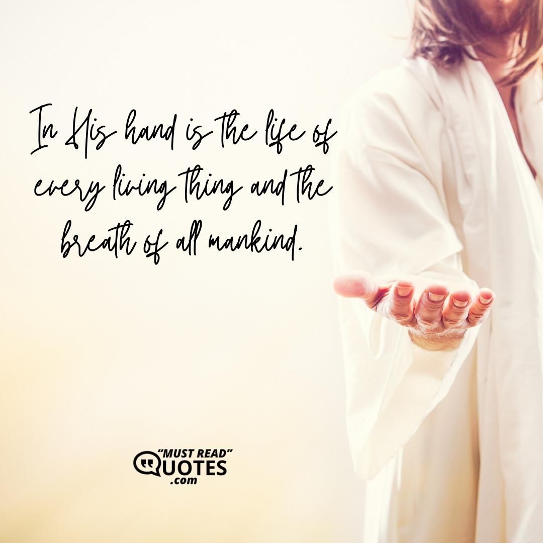 In His hand is the life of every living thing and the breath of all mankind.