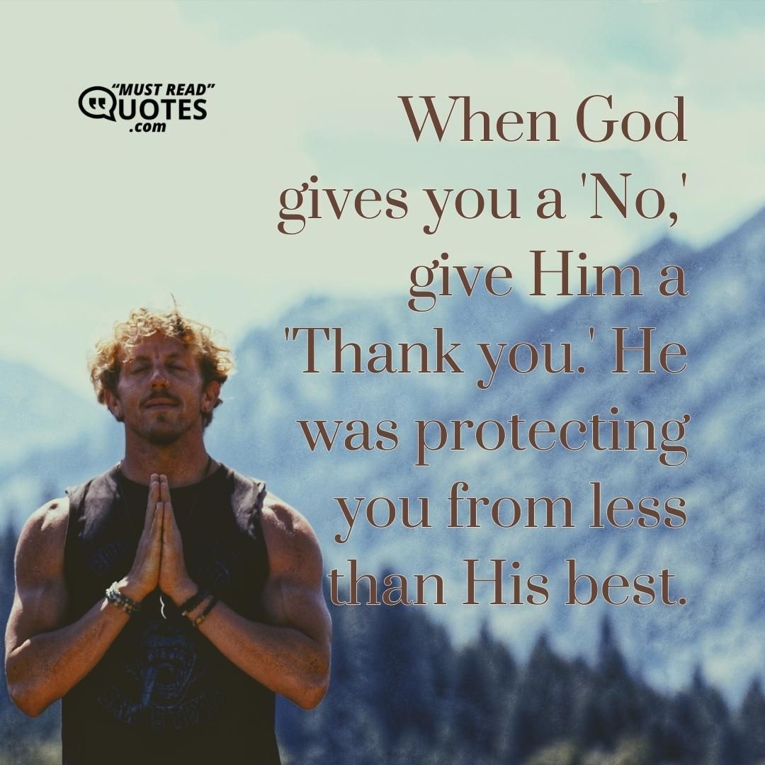When God gives you a 'No,' give Him a 'Thank you.' He was protecting you from less than His best.