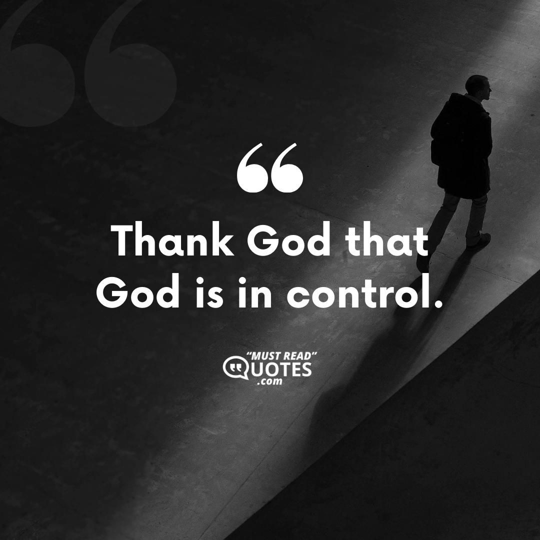 Thank God that God is in control.